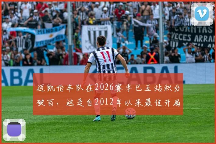 迈凯伦车队在2026赛季已五站积分破百，这是自2012年以来最佳开局吗？